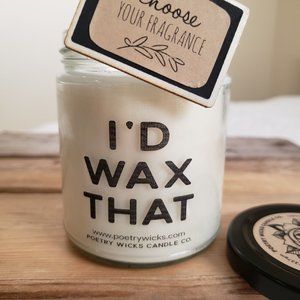 I'D WAX THAT Candle. Hand Poured. SOY. 8oz.